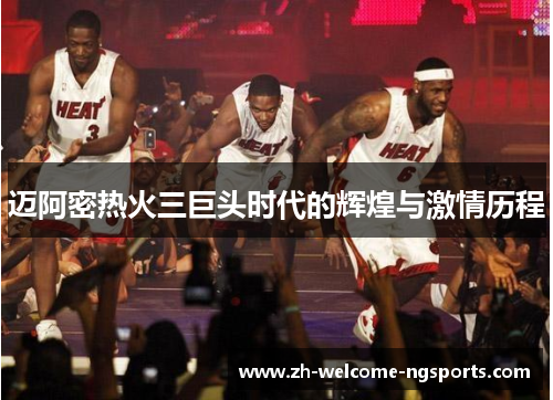 迈阿密热火三巨头时代的辉煌与激情历程