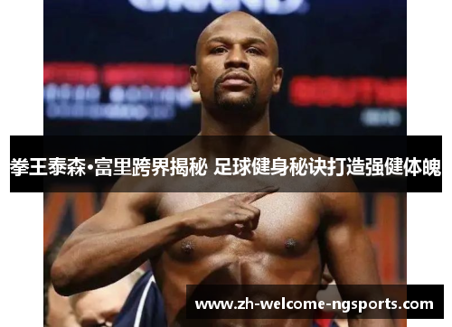 拳王泰森·富里跨界揭秘 足球健身秘诀打造强健体魄